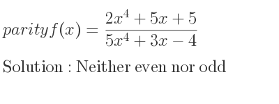 The parity f(x)=(2x^4+5x+5)/(5x^4+3x-4) is Neither even nor odd